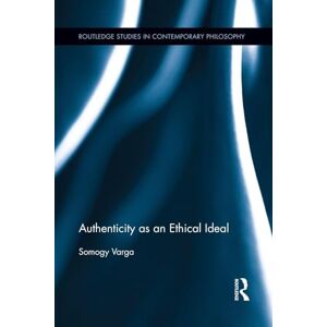 Varga, Somogy Authenticity as an Ethical Ideal (Routledge Studies in Contemporary Philosophy) Varga, Somogy Authenticity as an Ethical Ideal (Routledge Studies in Contemporary Philosophy)