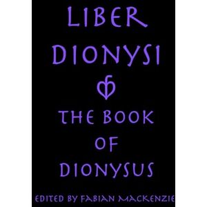 MacKenzie, Fabian Liber Dionysi: The Book of Dionysus (Libri Deorum: The Books of the Gods) MacKenzie, Fabian Liber Dionysi: The Book of Dionysus (Libri Deorum: The Books of the Gods)