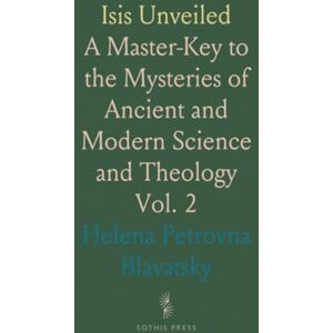Helena Petrovna, Blavatsky Isis Unveiled: A Master-Key to the Mysteries of Ancient and Modern Science and Theology Helena Petrovna, Blavatsky Isis Unveiled: A Master-Key to the Mysteries of Ancient and Modern Science and Theology