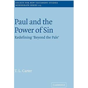 Carter, T. L. Paul and the Power of Sin: Redefining 'Beyond the Pale': 115 (Society for New Testament Studies Monograph Series, Series Number 115) Carter, T. L. Paul and the Power of Sin: Redefining 'Beyond the Pale': 115 (Society for New Testament Studies Monograph Series, Series Number 115)