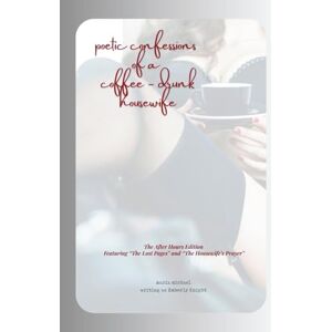 Michael, Maria Poetic Confessions of a Coffee-Drunk Disillusioned Housewife: A Collection of Poetry on Marriage, Motherhood, and the Messy Art of Becoming Michael, Maria Poetic Confessions of a Coffee-Drunk Disillusioned Housewife: A Collection of Poetry on Marriage, Motherhood, and the Messy Art of Becoming