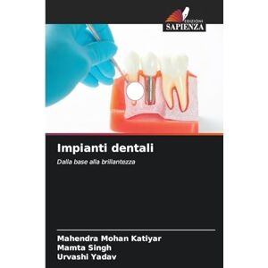 Katiyar, Mahendra Mohan Impianti dentali: Dalla base alla brillantezza Katiyar, Mahendra Mohan Impianti dentali: Dalla base alla brillantezza