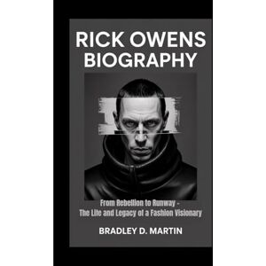 D. Martin, Bradley RICK OWENS BIOGRAPHY: From Rebellion to Runway – The Life and Legacy of a Fashion Visionary D. Martin, Bradley RICK OWENS BIOGRAPHY: From Rebellion to Runway – The Life and Legacy of a Fashion Visionary