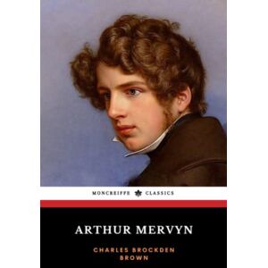 Brown, Charles Brockden Arthur Mervyn: The American Gothic Literature Classic (Annotated) Brown, Charles Brockden Arthur Mervyn: The American Gothic Literature Classic (Annotated)