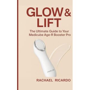 RICARDO, RACHAEL Glow & Lift: The Ultimate Guide to Your Medicube Age-R Booster Pro: Your Complete Companion for Youthful, Healthy-Looking Skin RICARDO, RACHAEL Glow & Lift: The Ultimate Guide to Your Medicube Age-R Booster Pro: Your Complete Companion for Youthful, Healthy-Looking Skin