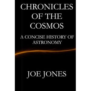 Jones, Joe Chronicles of the Cosmos: A Concise History of Astronomy (The Cosmos Series) Jones, Joe Chronicles of the Cosmos: A Concise History of Astronomy (The Cosmos Series)