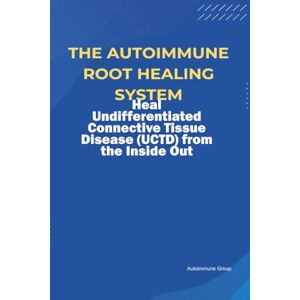 Group, Autoimmune The Autoimmune Root Healing System Heal Undifferentiated Connective Tissue Disease (UCTD) from the Inside Out Group, Autoimmune The Autoimmune Root Healing System Heal Undifferentiated Connective Tissue Disease (UCTD) from the Inside Out