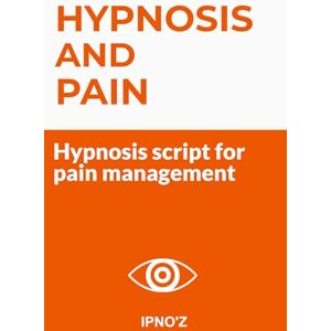 'Z, IPNO Hypnosis and Pain: Hypnosis scripts for pain management (Therapeutic Hypnotic Scripts) 'Z, IPNO Hypnosis and Pain: Hypnosis scripts for pain management (Therapeutic Hypnotic Scripts)