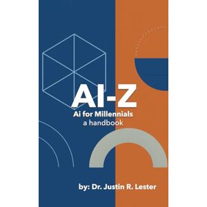Lester, Dr. Justin R AI to Z: A Guide for Millennials: Upgrade Your Hustle. Streamline Your Life. (Ai-Z: AI for Every Generation) Lester, Dr. Justin R AI to Z: A Guide for Millennials: Upgrade Your Hustle. Streamline Your Life. (Ai-Z: AI for Every Generation)