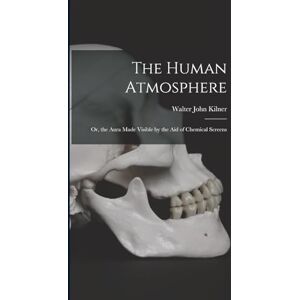 Kilner, Walter John The Human Atmosphere: Or, the Aura Made Visible by the Aid of Chemical Screens Kilner, Walter John The Human Atmosphere: Or, the Aura Made Visible by the Aid of Chemical Screens