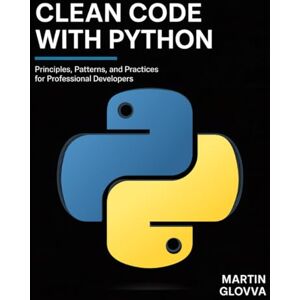 Glovva, Martin Clean Code with Python: Principles, Patterns, and Practices for Professional Developers Glovva, Martin Clean Code with Python: Principles, Patterns, and Practices for Professional Developers