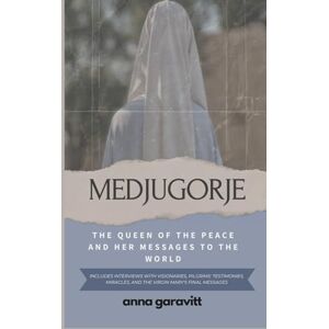Garavitt, Anna MEDJUGORJE: The Queen of Peace and Her Messages to the World: Includes interviews with visionaries, pilgrims' testimonies, miracles, and the Virgin Mary's final messages Garavitt, Anna MEDJUGORJE: The Queen of Peace and Her Messages to the World: Includes interviews with visionaries, pilgrims' testimonies, miracles, and the Virgin Mary's final messages