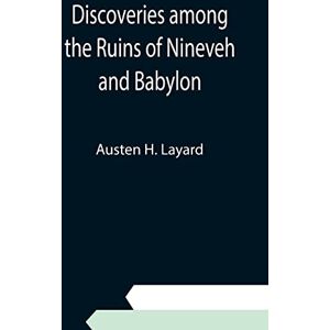 H Layard, Austen Discoveries among the Ruins of Nineveh and Babylon H Layard, Austen Discoveries among the Ruins of Nineveh and Babylon