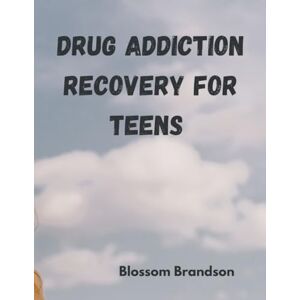 Brandson, Blossom drug addiction recovery for teens: a story of hope and healing from substance use Brandson, Blossom drug addiction recovery for teens: a story of hope and healing from substance use