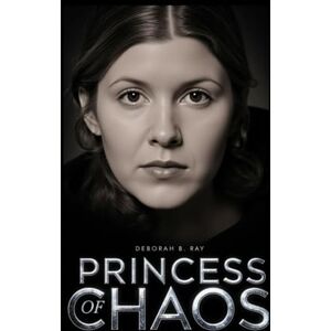 B. Ray, Deborah PRINCESS OF CHAOS: A galactic memoir of wit, wounds, and wonder B. Ray, Deborah PRINCESS OF CHAOS: A galactic memoir of wit, wounds, and wonder