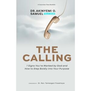 O. Samuel, Dr. Akinyemi The Calling: 7 Signs You’re Marked by God and How to Step Boldly into Your Purpose O. Samuel, Dr. Akinyemi The Calling: 7 Signs You’re Marked by God and How to Step Boldly into Your Purpose
