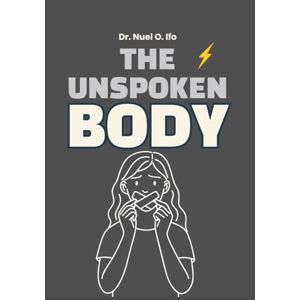 Ifo, Dr Nuel O The Unspoken Body: A trauma healing journal & workbook for adults carrying silent pain—use body awareness, movement, and gentle release tools. Ifo, Dr Nuel O The Unspoken Body: A trauma healing journal & workbook for adults carrying silent pain—use body awareness, movement, and gentle release tools.