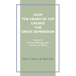 Harvey, John C. How The Crash Of 1929 Caused The Great Depression (The Great Deleverage Series) Harvey, John C. How The Crash Of 1929 Caused The Great Depression (The Great Deleverage Series)