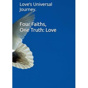 Kissi, Enoch Four Faiths, One Truth: Love: Love’s Universal Journey. Kissi, Enoch Four Faiths, One Truth: Love: Love’s Universal Journey.