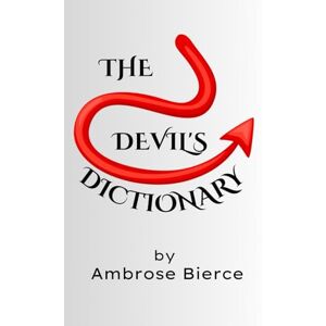 Bierce, Ambrose THE DEVIL'S DICTIONARY: A Classic Satire of Hilarious Fun Bierce, Ambrose THE DEVIL'S DICTIONARY: A Classic Satire of Hilarious Fun