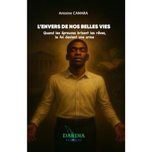 CAMARA, Antoine L’ENVERS DE NOS BELLES VIES: Quand les épreuves brisent les rêves, la foi devient une arme CAMARA, Antoine L’ENVERS DE NOS BELLES VIES: Quand les épreuves brisent les rêves, la foi devient une arme
