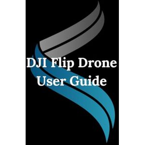 Blackwood, Rina DJI Flip Drone User Guide Blackwood, Rina DJI Flip Drone User Guide