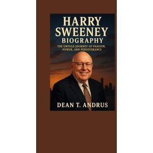 T. Andrus, Dean Harry Sweeney Biography: The Untold Journey of Passion, Power, and Perseverance T. Andrus, Dean Harry Sweeney Biography: The Untold Journey of Passion, Power, and Perseverance