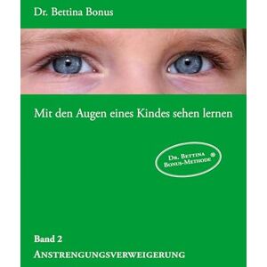 Bonus, Bettina Mit den Augen eines Kindes sehen lernen Band 2: Die Anstrengungsverweigerung Bonus, Bettina Mit den Augen eines Kindes sehen lernen Band 2: Die Anstrengungsverweigerung
