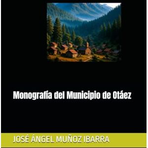 MUÑOZ IBARRA, DR. JOSÉ ÁNGEL Monografía del Municipio de Otáez MUÑOZ IBARRA, DR. JOSÉ ÁNGEL Monografía del Municipio de Otáez