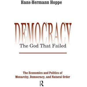 Hoppe, Hans-Hermann Democracy – The God That Failed: The Economics and Politics of Monarchy, Democracy and Natural Order (Perspectives on Democratic Practice) Hoppe, Hans-Hermann Democracy – The God That Failed: The Economics and Politics of Monarchy, Democracy and Natural Order (Perspectives on Democratic Practice)