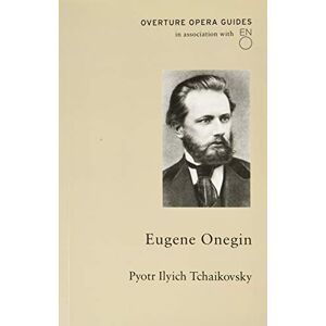 Tchaikovsky, Pyotr Ilyich Eugene Onegin (Overture Opera Guides in Association with the English National Opera (ENO)) Tchaikovsky, Pyotr Ilyich Eugene Onegin (Overture Opera Guides in Association with the English National Opera (ENO))
