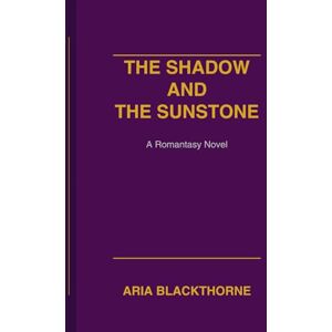 Blackthorne, Aria The Shadow and The Sunstone: A Romantasy Novel Blackthorne, Aria The Shadow and The Sunstone: A Romantasy Novel