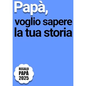 Stories, Eternal Papà, Voglio Sapere la tua Storia: Oltre 200 domande per aiutare papà a scrivere i ricordi della sua vita – un pensiero speciale per Natale e la Festa del Papà Stories, Eternal Papà, Voglio Sapere la tua Storia: Oltre 200 domande per aiutare papà a scrivere i ricordi della sua vita – un pensiero speciale per Natale e la Festa del Papà