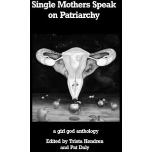 Hendren, Trista Single Mothers Speak on Patriarchy Hendren, Trista Single Mothers Speak on Patriarchy