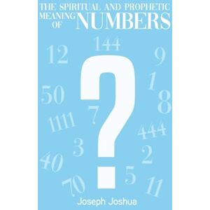 Joshua, Joseph The Spiritual and Prophetic Meaning of Numbers Joshua, Joseph The Spiritual and Prophetic Meaning of Numbers