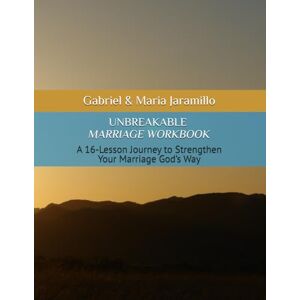 Jaramillo, Gabriel UNBREAKABLE MARRIAGE WORKBOOK: A 16-Lesson Journey to Strengthen Your Marriage God’s Way Jaramillo, Gabriel UNBREAKABLE MARRIAGE WORKBOOK: A 16-Lesson Journey to Strengthen Your Marriage God’s Way