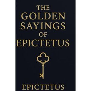 Epictetus The Golden Sayings of (Large Print Edition): Stoic wisdom on self-control, resilience, and inner peace in life’s struggles, offering ... fate, and the pursuit of true happiness Epictetus The Golden Sayings of (Large Print Edition): Stoic wisdom on self-control, resilience, and inner peace in life’s struggles, offering ... fate, and the pursuit of true happiness