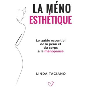 Taciano, Linda La Méno-Esthétique: Le guide essentiel de la peau et du corps à la ménopause Taciano, Linda La Méno-Esthétique: Le guide essentiel de la peau et du corps à la ménopause