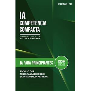 Kirchmair, Markus IA para principiantes: Todo lo que necesitas saber ya sobre la Inteligencia Artificial: Tu guía de iniciación al mundo de ChatGPT, Midjourney y ... guía práctica sobre Inteligencia Artificia) Kirchmair, Markus IA para principiantes: Todo lo que necesitas saber ya sobre la Inteligencia Artificial: Tu guía de iniciación al mundo de ChatGPT, Midjourney y ... guía práctica sobre Inteligencia Artificia)