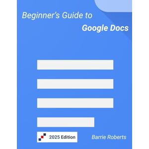 Roberts Beginner's Guide to Google Docs (Google Workspace apps) Roberts Beginner's Guide to Google Docs (Google Workspace apps)
