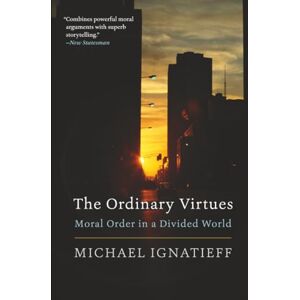 Ignatieff The Ordinary Virtues: Moral Order in a Divided World Ignatieff The Ordinary Virtues: Moral Order in a Divided World