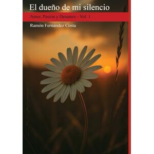 Fernández Costa, Ramón EL DUEÑO DE MI SILENCIO: Amor, Pasión y Desamor Vol. 1 Fernández Costa, Ramón EL DUEÑO DE MI SILENCIO: Amor, Pasión y Desamor Vol. 1