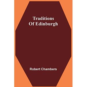 Chambers, Robert Traditions Of Edinburgh Chambers, Robert Traditions Of Edinburgh