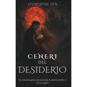 Pen, Storyspire Ceneri del desiderio: Un romanzo gotico paranormale di amore proibito e oscuri segreti Pen, Storyspire Ceneri del desiderio: Un romanzo gotico paranormale di amore proibito e oscuri segreti