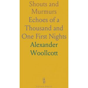 Alexander, Woollcott Shouts and Murmurs: Echoes of a Thousand and One First Nights Alexander, Woollcott Shouts and Murmurs: Echoes of a Thousand and One First Nights