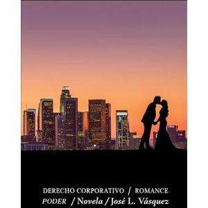 Vásquez, José Luis DERECHO CORPORATIVO: ROMANCE Y PODER (NOVELAS DE DERECHO, ROMANCE Y PODER, THRILLERS LEGALES COSMOPOLITAS, SUSPENSE, TRAICIONES Y VENGANZA) Vásquez, José Luis DERECHO CORPORATIVO: ROMANCE Y PODER (NOVELAS DE DERECHO, ROMANCE Y PODER, THRILLERS LEGALES COSMOPOLITAS, SUSPENSE, TRAICIONES Y VENGANZA)