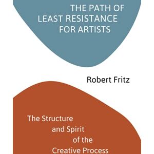 Fritz, Robert The Path of Least Resistance for Artists: The Structure and Spirit of the Creative Process Fritz, Robert The Path of Least Resistance for Artists: The Structure and Spirit of the Creative Process
