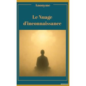 Anonyme Le Nuage d'inconnaissance: Nouvelle traduction inédite et actualisée Anonyme Le Nuage d'inconnaissance: Nouvelle traduction inédite et actualisée