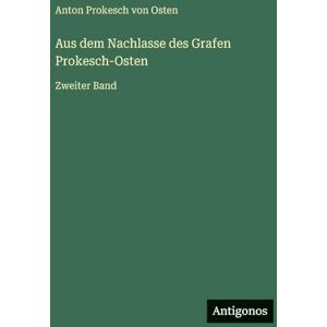 Osten, Anton Prokesch Von Aus dem Nachlasse des Grafen Prokesch-Osten: Zweiter Band Osten, Anton Prokesch Von Aus dem Nachlasse des Grafen Prokesch-Osten: Zweiter Band