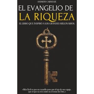 Carnegie, Andrew EL EVANGELIO DE LA RIQUEZA: EL LIBRO QUE INSPIRÓ A LOS GRANDES MILLONARIOS CAPITALISMO, DESIGUALDAD ECONÓMICA Y LA CREACIÓN DE RIQUEZA MENTALIDAD MILLONARIA Carnegie, Andrew EL EVANGELIO DE LA RIQUEZA: EL LIBRO QUE INSPIRÓ A LOS GRANDES MILLONARIOS CAPITALISMO, DESIGUALDAD ECONÓMICA Y LA CREACIÓN DE RIQUEZA MENTALIDAD MILLONARIA